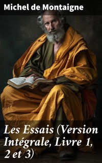 Les Essais (Version Intégrale, Livre 1, 2 et 3) - Michel De Montaigne - E-Book
