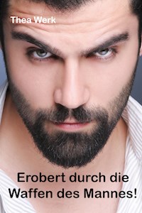 Erobert durch die Waffen des Mannes - Thea Werk - E-Book
