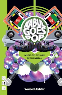 Kabul Goes Pop: Music Television Afghanistan (NHB Modern Plays) - Waleed Akhtar - E-Book