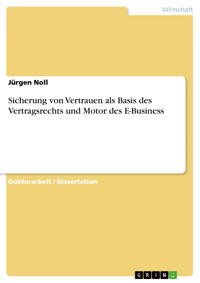 Sicherung von Vertrauen als Basis des Vertragsrechts und Motor des E-Business - Jürgen Noll - E-Book