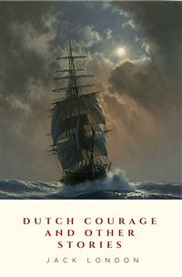 Dutch Courage and Other Stories - Jack  London - E-Book