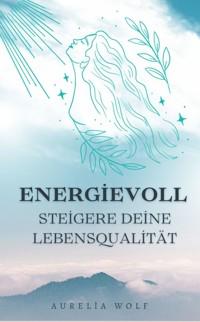 Energievoll - Steigere deine Lebensqualität - Aurelia Wolf - E-Book