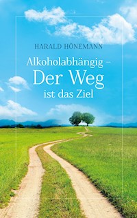 Alkoholabhängig - Der Weg ist das Ziel - Harald Hönemann - E-Book