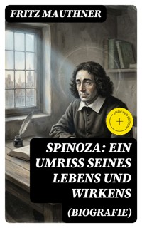 Spinoza: Ein Umriss seines Lebens und Wirkens (Biografie) - Fritz Mauthner - E-Book