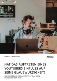 Hat das Auftreten eines YouTubers Einfluss auf seine Glaubwürdigkeit? Wie parasoziale Interaktion von Followern wahrgenommen wird - Manuel Knobelspieß - E-Book