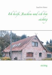 Ich heiße Joachim und ich bin süchtig - Joachim Hoier - E-Book