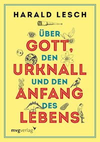 Über Gott, den Urknall und den Anfang des Lebens - Harald Lesch - E-Book