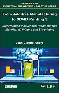 From Additive Manufacturing to 3D/4D Printing 3 - Jean-Claude Andre - E-Book