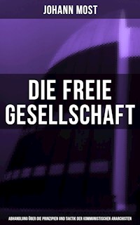 Die freie Gesellschaft (Abhandlung über die Prinzipien und Taktik der kommunistischen Anarchisten) - Johann Most - E-Book