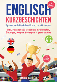Englisch Kurzgeschichten 5. Klasse - Spannende Fußball-Geschichten zum Mitfiebern - inkl. Paralleltext, Vokabeln, Grammatik, Übungen, Fragen, Lösungen & gratis Audios - mit Lehrern entwickelt - Emelie Barrett - E-Book