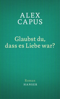 Glaubst du, dass es Liebe war? - Alex Capus - E-Book