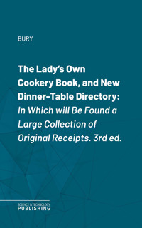 The Lady's Own Cookery Book, and New Dinner-Table Directory - Bury - E-Book