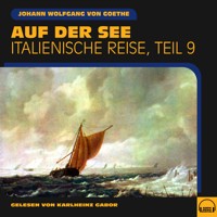 Auf der See (Italienische Reise, Teil 9) - Johann Wolfgang von Goethe - Hörbuch
