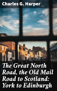 The Great North Road, the Old Mail Road to Scotland: York to Edinburgh - Charles G. Harper - E-Book