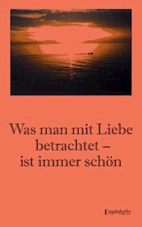 Was man mit Liebe betrachtet - ist immer schön - Adalbert Ludwig Balling - E-Book