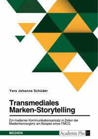 Transmediales Marken-Storytelling. Ein moderner Kommunikationsansatz in Zeiten der Medienkonvergenz am Beispiel eines FMCG - Yara Johanna Schüder - E-Book