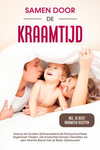 Samen door de Kraamtijd: Hoe je als Ouders Zelfverzekerd de Postpartumfase Tegemoet Treden, De Kraamtijd Samen Genieten en een Hechte Band met je Baby Opbouwen – Inclusief de Beste Kraamtijd Recepten - Helena Weber - E-Book