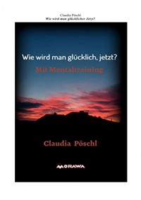 Wie wird man glücklicher jetzt? - Claudia Pöschl - E-Book