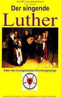 Der singende Luther - Vater des evangelischen Gesangs - Teil 1 - Martin Luther - E-Book