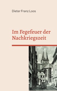 Im Fegefeuer der Nachkriegszeit - Dieter Franz Loos - E-Book