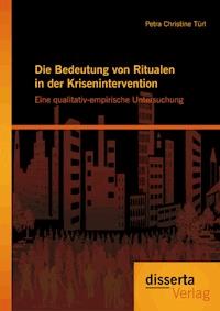 Die Bedeutung von Ritualen in der Krisenintervention: Eine qualitativ-empirische Untersuchung - Petra Christine Türl - E-Book