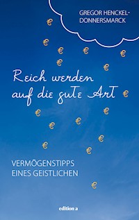 Reich werden auf die gute Art - Gregor Henckel-Donnersmarck - E-Book