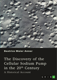 The Discovery of the Cellular Sodium Pump in the 20th Century - Beatrice Maier Anner - E-Book