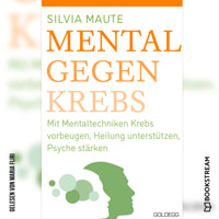 Mental gegen Krebs - Mit Mentaltechniken die Heilung unterstützen und die Psyche stärken (Ungekürzt) - Silvia Maute - Hörbuch