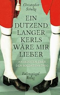 Ein Dutzend Langer Kerls wäre mir lieber - Christopher Schulze - E-Book