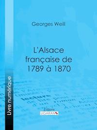 L'Alsace française de 1789 à 1870 - Georges Weill - E-Book
