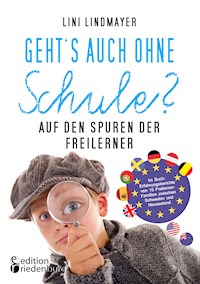 Geht’s auch ohne Schule? Auf den Spuren der Freilerner - Lini Lindmayer - E-Book