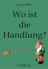 Wo ist die Handlung? - Gregor Bähr - E-Book