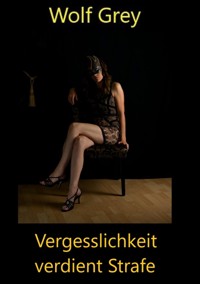 Vergesslichkeit verdient Strafe - Wolf Grey - E-Book