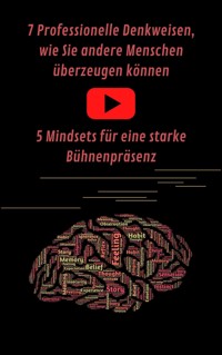 7 Professionelle Denkweisen, wie Sie andere Menschen überzeugen können & Eine starke Bühnenpräsenz für Ihren Auftritt - A. T. Productions - E-Book