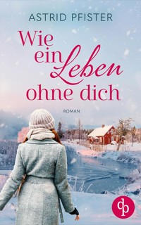 Wie ein Leben ohne dich - Astrid Pfister - E-Book