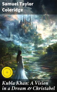 Kubla Khan: A Vision in a Dream & Christabel - Samuel Taylor Coleridge - E-Book