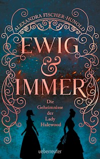 Ewig & Immer - Die Geheimnisse der Lady Halewood - Alexandra Fischer-Hunold - E-Book