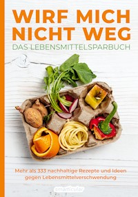 Wirf mich nicht weg – Das Lebensmittelsparbuch -  - E-Book