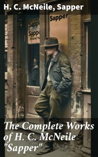 The Complete Works of H. C. McNeile "Sapper" - H. C. Mcneile - E-Book