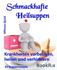 Schmackhafte Heilsuppen, die bei Krankheiten helfen - Alfonso Quick - E-Book