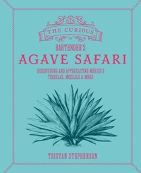The Curious Bartender's Agave Safari - Tristan Stephenson - E-Book