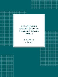 Les œuvres complètes de Charles Péguy Volume I - Charles Péguy - E-Book