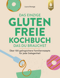 Das einzige glutenfreie Kochbuch, das du brauchst - Laura Strange - E-Book