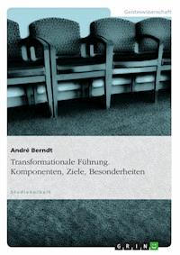 Transformationale Führung. Komponenten, Ziele, Besonderheiten - André Berndt - E-Book
