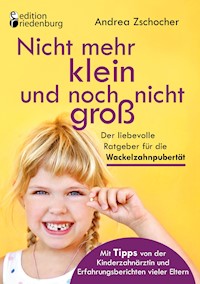 Nicht mehr klein und noch nicht groß: Der liebevolle Ratgeber für die Wackelzahnpubertät. Mit Tipps von der Kinderzahnärztin und Erfahrungsberichten vieler Eltern - Andrea Zschocher - E-Book