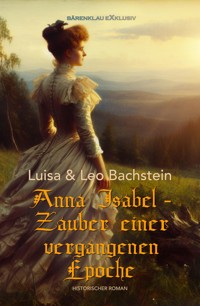 Anna Isabel – Zauber einer vergangenen Epoche - Luisa Bachstein - E-Book