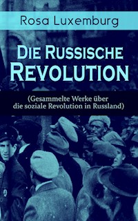 Rosa Luxemburg: Die Russische Revolution (Gesammelte Werke über die soziale Revolution in Russland) - Rosa Luxemburg - E-Book