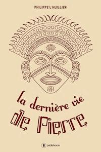 La dernière vie de Pierre - Philippe L'Huillier - E-Book