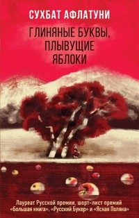 Глиняные буквы, плывущие яблоки - Сухбат Афлатуни - E-Book