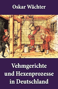 Vehmgerichte und Hexenprozesse in Deutschland - Oskar Wächter - E-Book